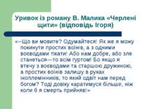 Уривок із роману В. Малика «Черлені щити» (відповідь Ігоря) «--Що ви мовите? ...