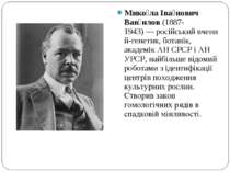 Мико ла Іва нович Вав илов (1887-1943) — російський вчений-генетик, ботанік, ...