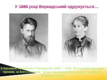 У 1886 році Вернадський одружується… З Наталією Єгорівною Старицькою (1861 – ...