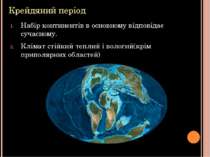 Крейдяний період Набір континентів в основному відповідає сучасному. Клімат с...