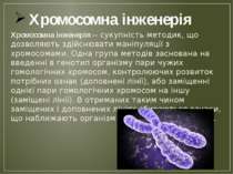 Хромосомна інженерія Хромосомна інженерія -- сукупність методик, що дозволяют...