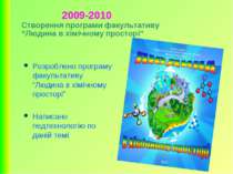 2009-2010 Створення програми факультативу “Людина в хімічному просторі” Розро...