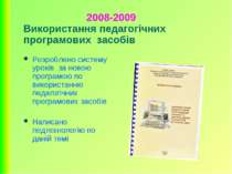 2008-2009 Використання педагогічних програмових засобів Розроблено систему ур...