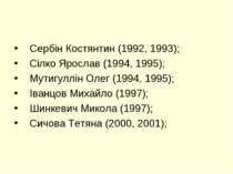 Сербін Костянтин (1992, 1993); Сілко Ярослав (1994, 1995); Мутигуллін Олег (1...