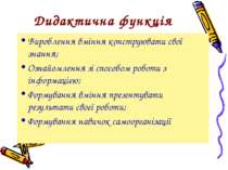 Дидактична функція Вироблення вміння конструювати свої знання; Ознайомлення з...