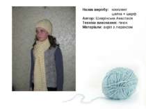 Назва виробу: комплект шапка + шарф Автор: Шиврінська Анастасія Техніка викон...