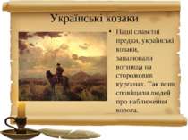 Українські козаки Наші славетні предки, українські козаки, запалювали вогнища...