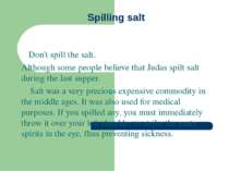 Spilling salt Don't spill the salt. Although some people believe that Judas s...