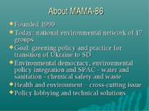 About MAMA-86 Founded 1990 Today: national environmental network of 17 groups...