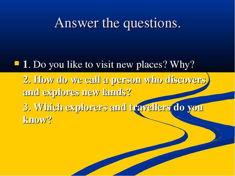 Answer the questions. 1. Do you like to visit new places? Why? 2. How do we c...