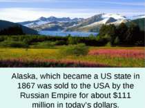 Alaska, which became a US state in 1867 was sold to the USA by the Russian Em...
