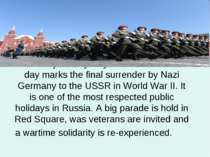On 9 May Victory Day is celebrated. This day marks the final surrender by Naz...