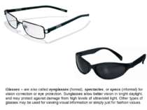Glasses – are also called eyeglasses (formal), spectacles, or specs (informal...
