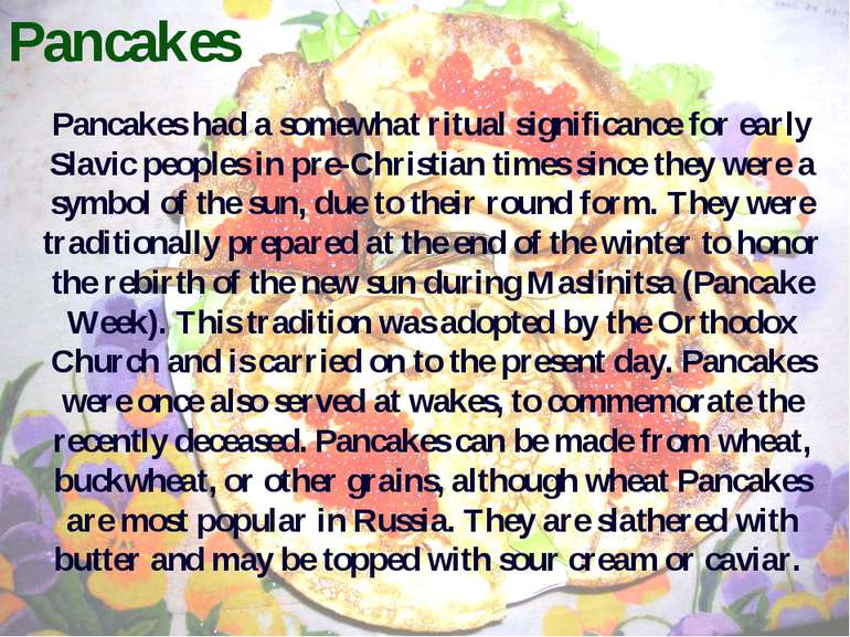 Pancakes Pancakes had a somewhat ritual significance for early Slavic peoples...