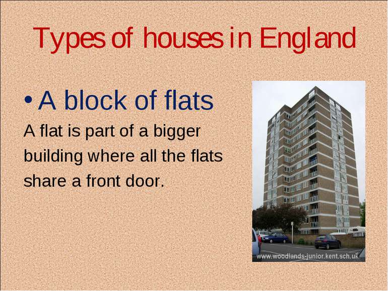 Types of houses in England A block of flats A flat is part of a bigger buildi...