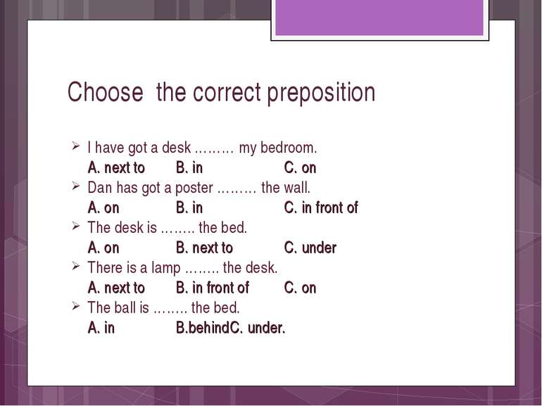 Choose the correct preposition I have got a desk ……… my bedroom. A. next to B...