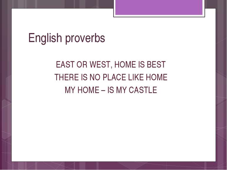 English proverbs EAST OR WEST, HOME IS BEST THERE IS NO PLACE LIKE HOME MY HO...