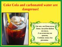 Coke Cola and carbonated water are dangerous!