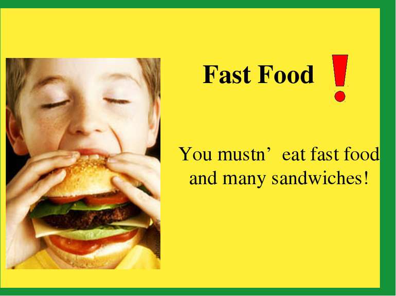 You mustn’ eat fast food and many sandwiches! Fast Food