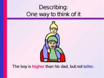 Describing: One way to think of it The boy is higher than his dad, but not ta...