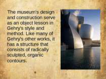 The museum's design and construction serve as an object lesson in Gehry's sty...