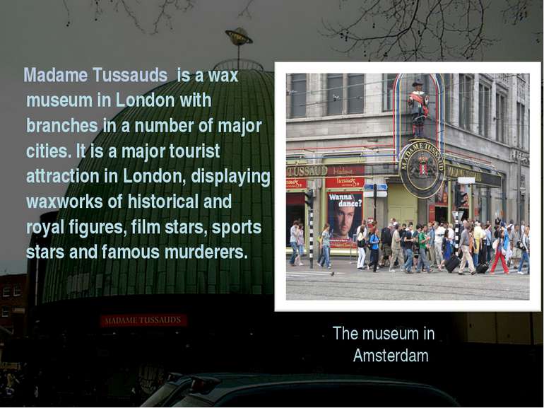 The museum in Amsterdam Madame Tussauds is a wax museum in London with branch...