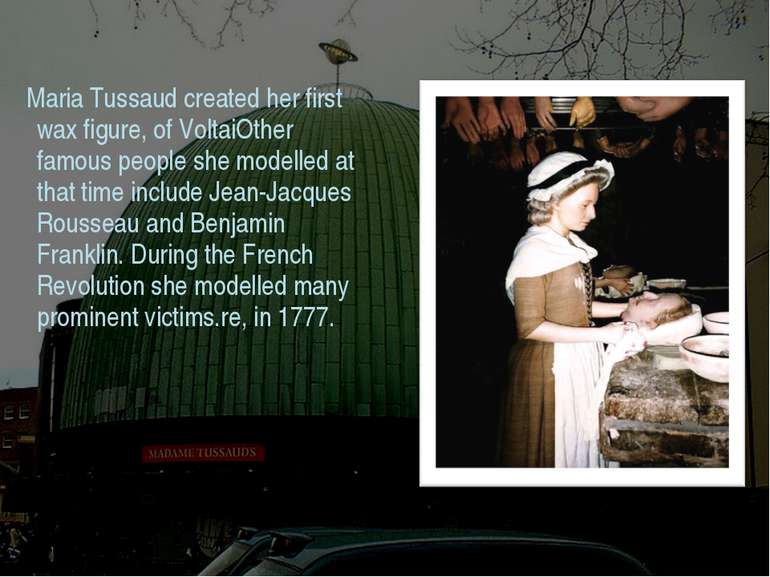 Maria Tussaud created her first wax figure, of VoltaiOther famous people she ...