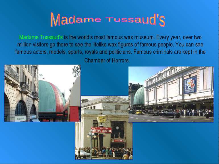Madame Tussaud’s is the world's most famous wax museum. Every year, over two ...
