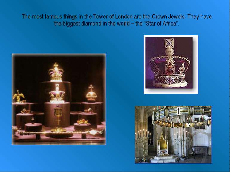 The most famous things in the Tower of London are the Crown Jewels. They have...