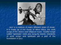 Jazz is a mixture of many different kinds of music. It is made up of the musi...