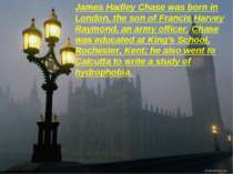 James Hadley Chase was born in London, the son of Francis Harvey Raymond, an ...