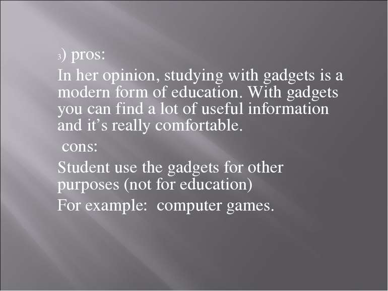 3) pros: In her opinion, studying with gadgets is a modern form of education....