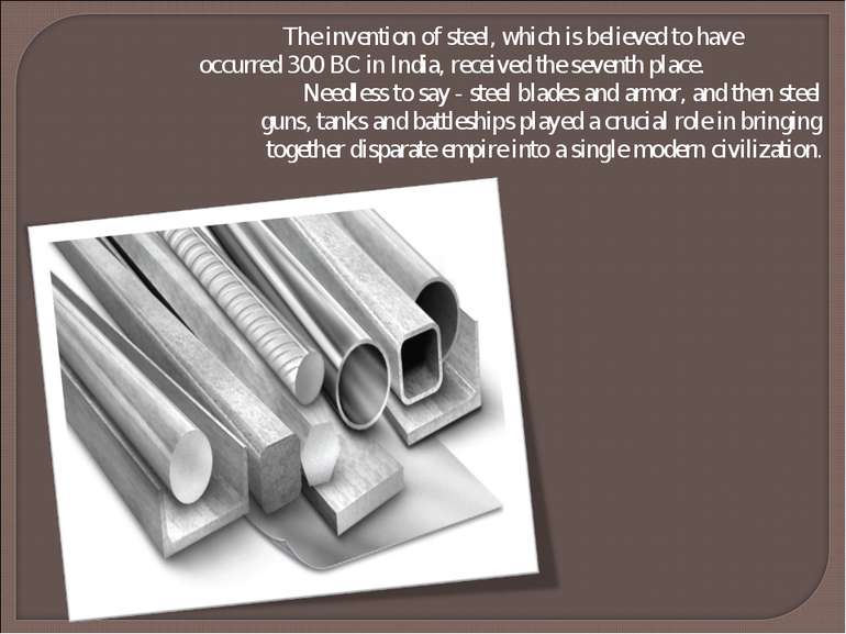 The invention of steel, which is believed to have occurred 300 BC in India, r...