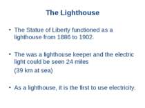 The Lighthouse The Statue of Liberty functioned as a lighthouse from 1886 to ...