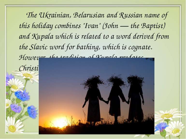 The Ukrainian, Belarusian and Russian name of this holiday combines "Ivan" (J...