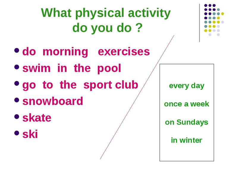 What physical activity do you do ? do morning exercises swim in the pool go t...