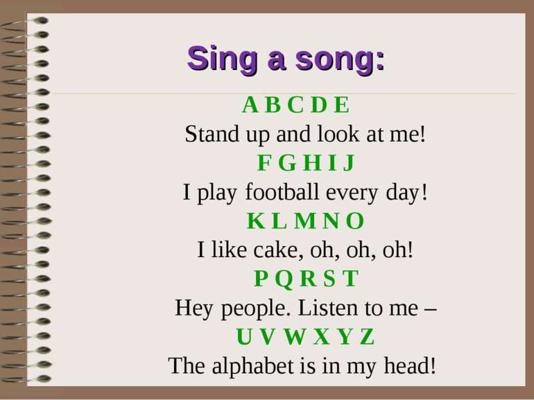 Sing a song: A B C D E Stand up and look at me! F G H I J I play football eve...