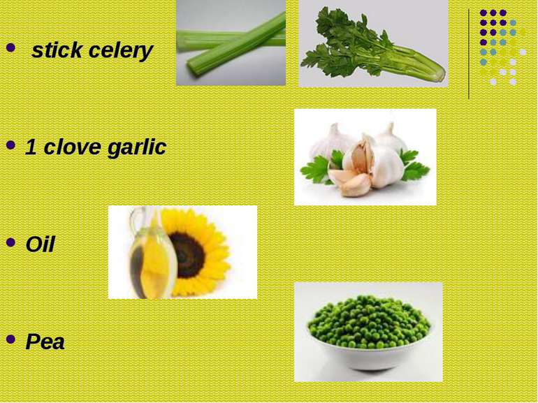 stick celery 1 clove garlic Oil Pea