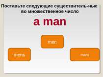 men mens mans Поставьте следующие существитель ные во множественное число a man
