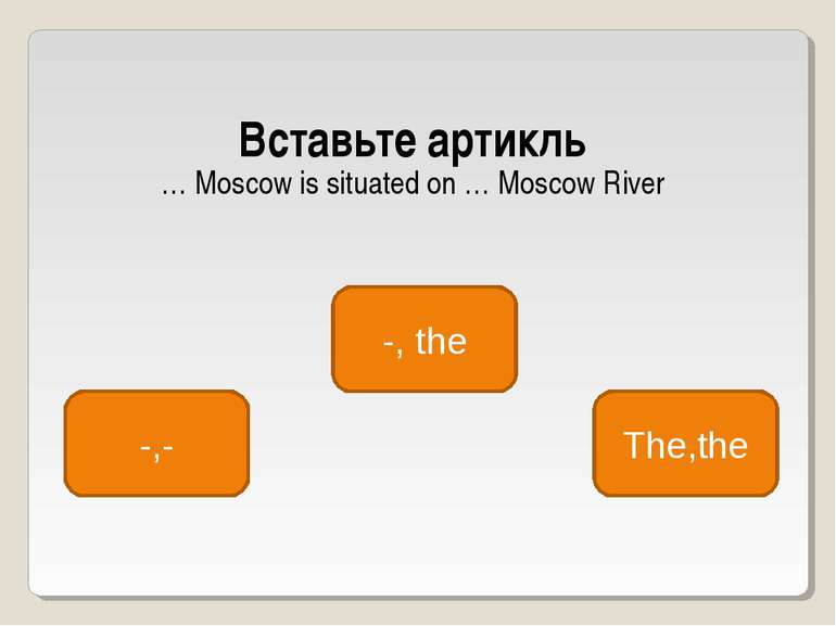 Вставьте артикль … Moscow is situated on … Moscow River -, the -,- The,the