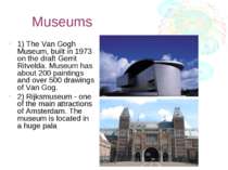Museums 1) The Van Gogh Museum, built in 1973 on the draft Gerrit Ritvelda. M...