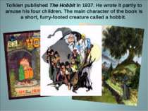 Tolkien published The Hobbit in 1937. He wrote it partly to amuse his four ch...