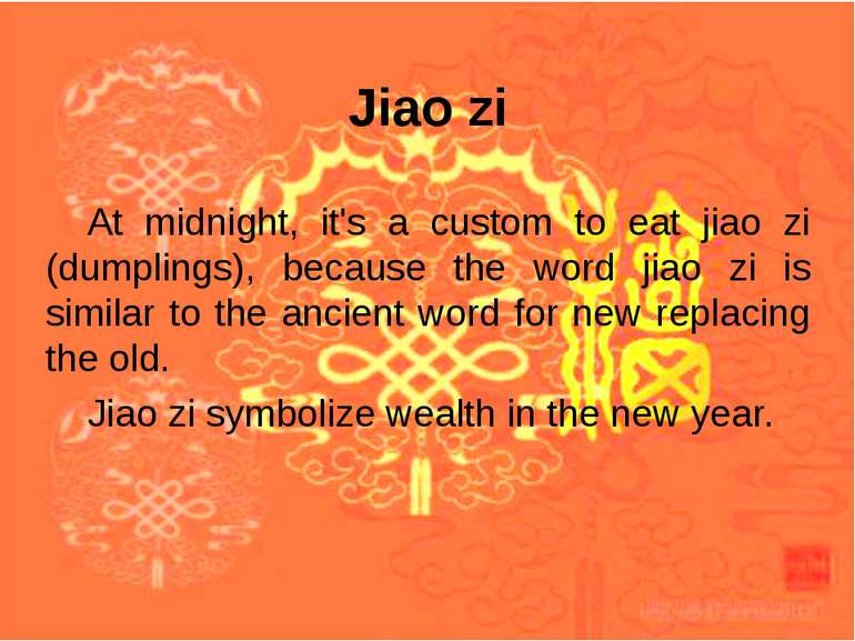 Jiao zi At midnight, it's a custom to eat jiao zi (dumplings), because the wo...