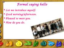 Formal saying hello Let me introduce myself. Good morning/afternoon. Pleased ...