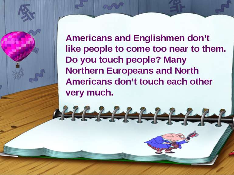 Americans and Englishmen don’t like people to come too near to them. Do you t...