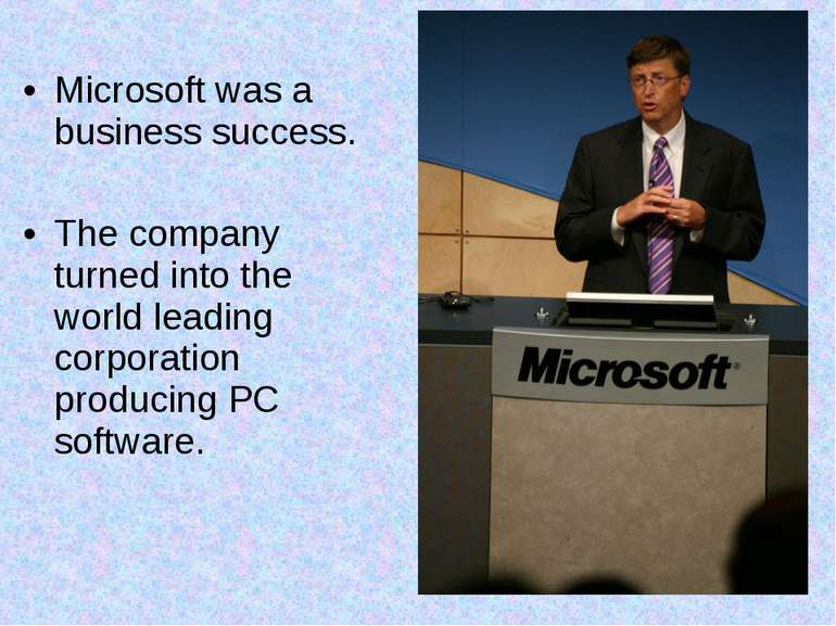Microsoft was a business success. The company turned into the world leading c...