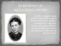 IN MEMORY OF IRENA SENDLEROWA Sendler smuggled some 2,500 Jewish children out...