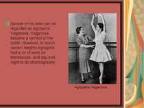 Dancer of his time can be regarded as Agrippina Vaganova. Vaganova became a s...