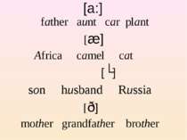 [a:] father aunt car plant [æ] Africa camel cat [ʌ] son husband Russia [ð] mo...
