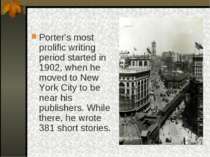 Porter's most prolific writing period started in 1902, when he moved to New Y...